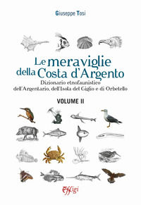 9788855244206 - Le meraviglie della Costa d'Argento. Dizionario etnofaunistico dell'Argentario, dell'Isola del Giglio e di Orbetello. Vo
