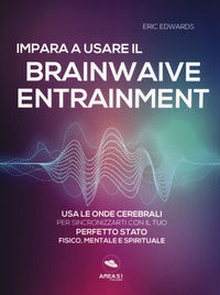 9788855260206 - Impara a usare il brainwave entrainment. Usa le onde cerebrali per sincronizzarti con il tuo perfetto stato fisico, ment