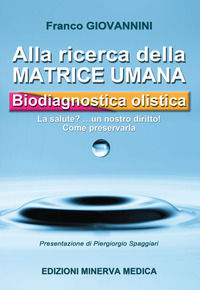 9788855320238 - Alla ricerca della matrice umana. Biodiagnostica olistica. La salute? ...un nostro diritto! Come preservarla