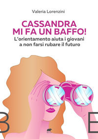 9788855353601 - Cassandra mi fa un baffo! L'orientamento aiuta i giovani a non farsi rubare il futuro