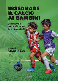 9788855403344 - Insegnare il calcio ai bambini. Una proposta per tecnici curiosi ed intraprendenti. Ediz. illustrata