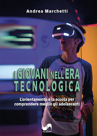 9788855404815 - I giovani nell'era tecnologica. L'orientamento e la scuola per comprendere meglio gli adolescenti
