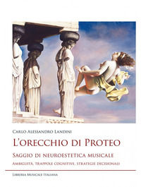 9788855430623 - L'orecchio di Proteo. Saggio di neuroestetica musicale. Ambiguità, trappole cognitive, strategie decisionali