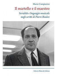 9788855432658 - Il martello e il maestro Serialità e linguaggio musicale negli scritti di Pierre Boulez