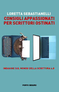 9788855469630 - Consigli appassionati per scrittori ostinati. Indagine sul mondo della scrittura 4.0