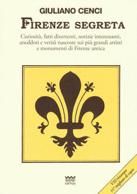 9788856300147 - Firenze segreta. Curiosità, fatti divertenti, notizie interessanti, aneddoti e verità nascoste sui più grandi artisti e
