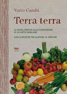 9788856300727 - Terra terra. Guida pratica alla condizione di un orto famigliare con le ricette per gustare le verdure