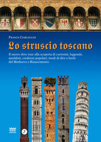9788856301540 - Lo struscio toscano. Il nuovo slow tour alla scoperta di curiosità, leggende, aneddoti, credenze popolari, modi di dire