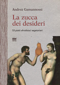 9788856301977 - La zucca dei desideri. 53 piatti afrodisiaci vegetariani