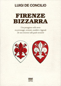 9788856302646 - Firenze bizzarra. Una passeggiata nella storia tra personaggi, curiosità, aneddoti e leggende che non troverete sulle gu