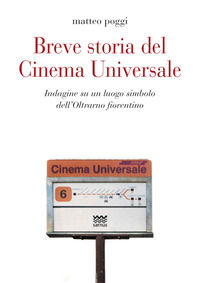 9788856302783 - Breve storia del cinema Universale. Indagine su un luogo simbolo dell'Oltrarno fiorentino