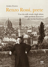 9788856302998 - Renzo Rossi, Prete. Una vita sulle strade degli ultimi, dalle periferie fiorentine alla favelas brasiliane