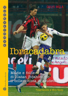 9788856401585 - Ibracadabra. Magie e follie di Zlatan Ibrahimovic. Il collezionista di scudetti