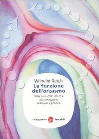 9788856502008 - La funzione dell'orgasmo. Dalla cura delle nevrosi alla rivoluzione sessuale e politica