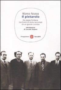 9788856502367 - Il pistarolo. Da Piazza Fontana, trent'anni di storia raccontati da un grande cronista