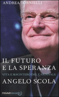 9788856624410 - Il futuro e la speranza. Vita e magistero del cardinale Angelo Scola
