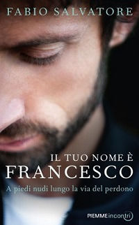 9788856634181 - Il tuo nome è Francesco. A piedi nudi lungo la via del perdono