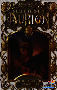 9788856636260 - Il calice della verità. Nelle terre di Aurion. Vol. 2