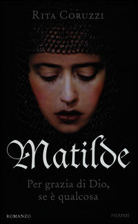 9788856641769 - Matilde. Per grazia di Dio, se è qualcosa