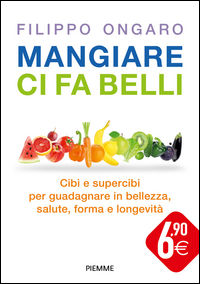 9788856653496 - Mangiare ci fa belli. Cibi e supercibi per guadagnare in bellezza, salute, forma e longevità