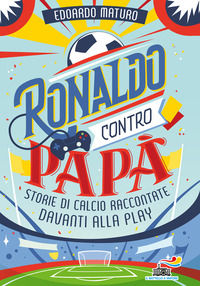 9788856671209 - Ronaldo contro papà. Storie di calcio raccontate davanti alla Play