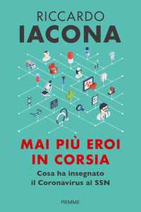 9788856677966 - Mai più eroi in corsia. Cosa ha insegnato il coronavirus al SSN