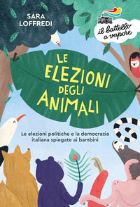 9788856686197 - Le elezioni degli animali. Le elezioni politiche e la democrazia spiegate ai bambini