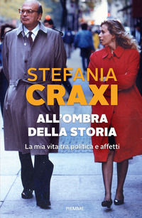 9788856694130 - All'ombra della storia. La mia vita tra politica e affetti
