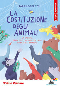 9788856699517 - La costituzione degli animali. La nascita della Costituzione italiana spiegata ai bambini. Stampatello minuscolo. Ediz.