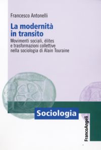 9788856807226 - La modernità in transito. Movimenti sociali, elites e trasformazioni collettive nella sociologia di Alain Touraine