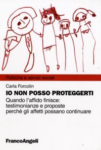 9788856807684 - Io non posso proteggerti. Quando l'affido finisce: testimonianze e proposte perché gli affetti possano continuare