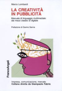 9788856810738 - La creatività in pubblicità. Manuale di linguaggio multimediale: dai mezzi classici al digitale