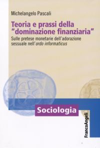 9788856811292 - Teoria e prassi della «dominazione finanziaria». Sulle pretese monetarie dell'adorazione sessuale nell'ordo informaticus