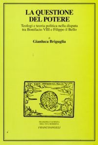 9788856814316 - La questione del potere. Teologi e teoria politica nella disputa tra Bonifacio VIII e Filippo il Bello