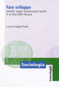 9788856817706 - Fare sviluppo. Identità, luoghi, trasformazioni sociali in un'area della Toscana