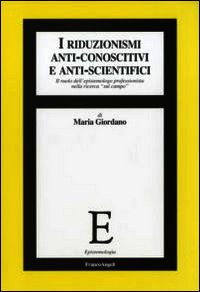 9788856834444 - I riduzionismi anti-conoscitivi e anti-scientifici. Il ruolo dell'epistemologo professionista nella ricerca «sul campo»