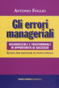 9788856836295 - Gli errori manageriali. Riconoscerli e trasformarli in opportunità di successo. Guida per manager di ogni livello
