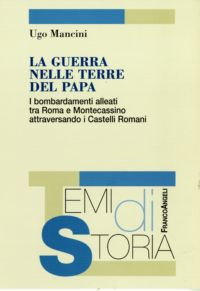 9788856836813 - La guerra nelle terre del papa. I bombardamenti alleati tra Roma e Montecassino attraversando i Castelli Romani