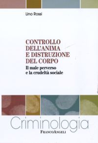 9788856841565 - Controllo dell'anima e distruzione del corpo. Il male perverso e la crudeltà sociale