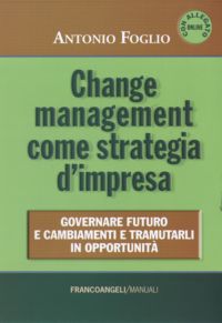 9788856841893 - Change management come strategia d'impresa. Governare futuro e cambiamenti e tramutarli in opportunità