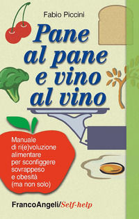 9788856846492 - Pane al pane e vino al vino. Manuale di ri(e)voluzione alimentare per sconfiggere sovrappeso e obesità (ma non solo)