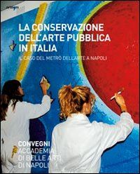 9788856901696 - La conservazione dell'arte pubblica in Italia. Il caso del metrò a Napoli. Ediz. illustrata