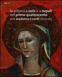 9788856904345 - La pittura a Nola e a Napoli nel primo Quattrocento. Una Madonna e santi ritrovata. Ediz. illustrata