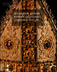 9788856904680 - Ori, argenti, gemme e smalti della Napoli Angioina 1266-1381. Ediz. multilingue