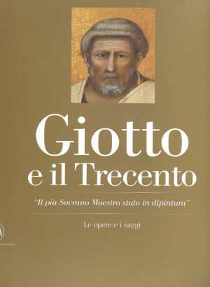 9788857201177 - Giotto e il Trecento. «Il più Sovrano Maestro stato in dipintura». Ediz. illustrata