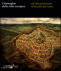 9788857222035 - L'immagine della città europea dal Rinascimento al secolo dei Lumi. Ediz. illustrata