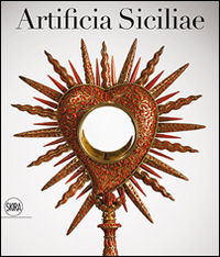9788857232478 - Artificia Siciliae. Arti decorative siciliane e collezionismo europeo nell'età degli Asburgo