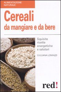 9788857302867 - Cereali da mangiare e da bere. Squisite ricette energetiche e salutari