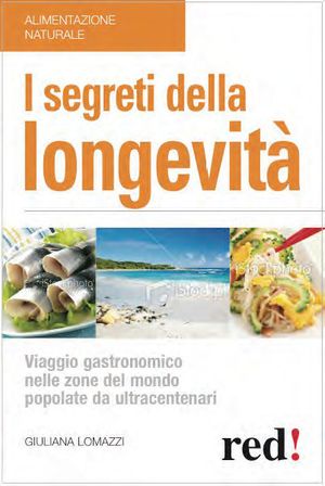 9788857303765 - I segreti della longevità. Viaggio gastronomico nelle zone del mondo popolate da ultracentenari