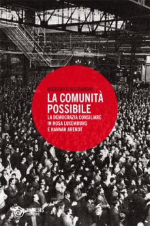 9788857506685 - La comunità possibile. La democrazia consiliare in Rosa Luxemburg e Hannah Arendt